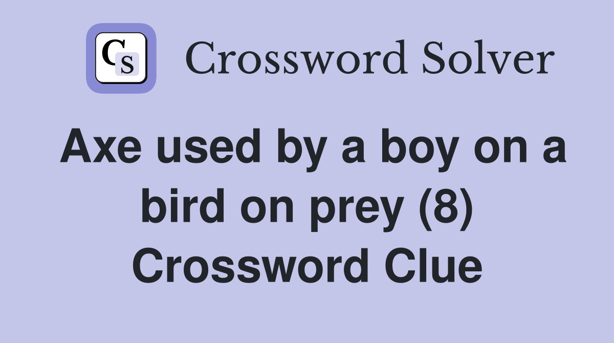 Axe used by a boy on a bird on prey (8) - Crossword Clue Answers